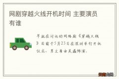 网剧穿越火线开机时间 主要演员有谁
