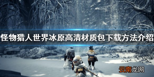 怪物猎人世界冰原高清材质包怎么下 高清材质包下载方法介绍_网