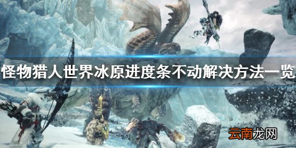怪物猎人世界冰原进度条不动怎么办 进度条不动解决方法一览_网