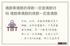 偶数乘偶数的得数一定是偶数对吗 偶数乘偶数的得数一定是偶数吗