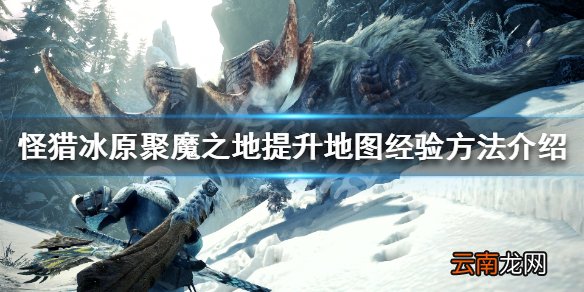 怪物猎人世界冰原聚魔之地提升地图经验方法介绍_网