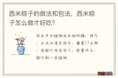 西米粽子的做法和包法，西米粽子怎么做才好吃？