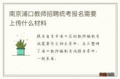 南京浦口教师招聘统考报名需要上传什么材料
