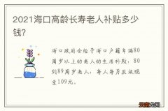 2021海口高龄长寿老人补贴多少钱？