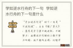 学如逆水行舟的下一句学如逆水行舟的下一句是什么