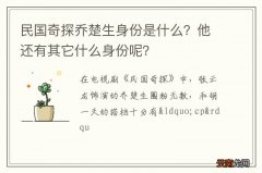 民国奇探乔楚生身份是什么？他还有其它什么身份呢？