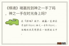 《棋魂》褚嬴找到神之一手了吗，神之一手在时光身上吗？