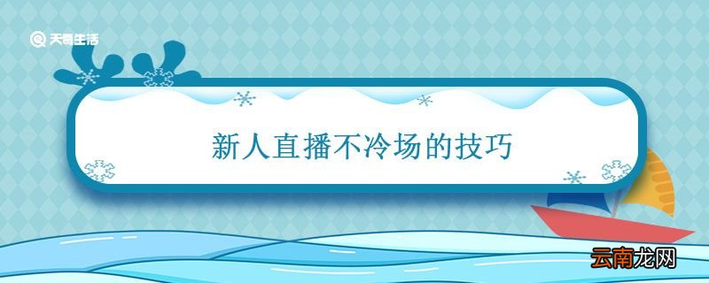 新人直播不冷场的技巧 新人开直播怎么开口