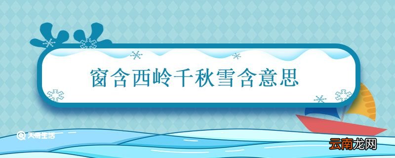 窗含西岭千秋雪含意思 窗含西岭千秋雪含意思是什么