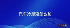 汽车冷却液怎么加
