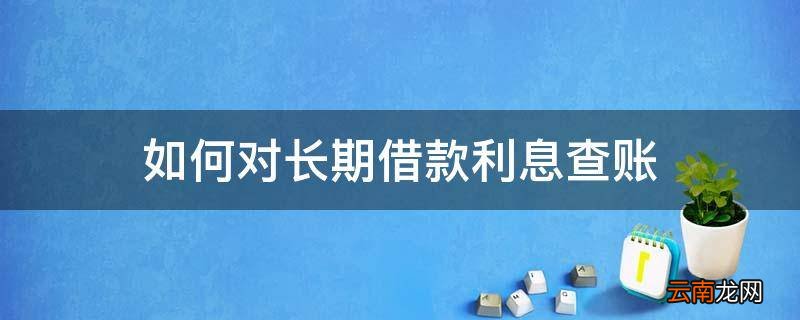如何对长期借款利息查账