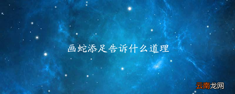 画蛇添足告诉什么道理