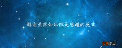 谢谢虽然如此但是感谢的英文