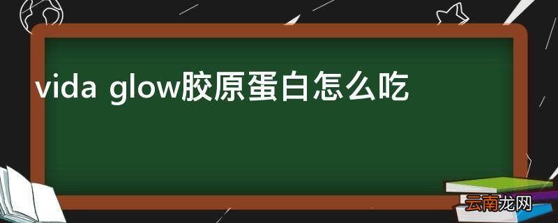 vida glow胶原蛋白怎么吃