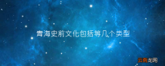 青海史前文化包括等几个类型