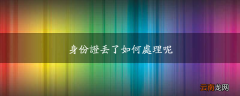 身份证丢了如何处理呢