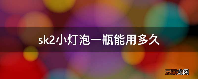 sk2小灯泡一瓶能用多久