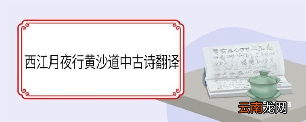 西江月夜行黄沙道中古诗翻译 西江月夜行黄沙道中翻译
