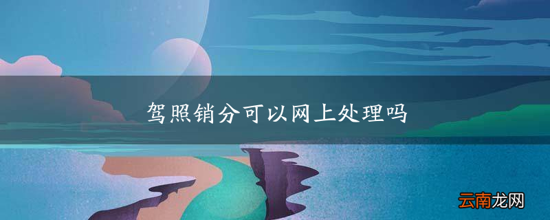 驾照销分可以网上处理吗
