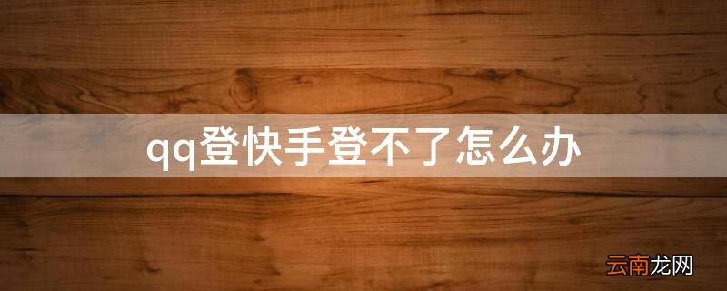qq登快手登不了怎么办