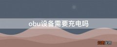 obu设备需要充电吗