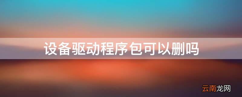 设备驱动程序包可以删吗
