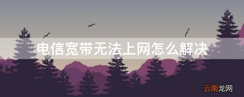 电信宽带无法上网怎么解决