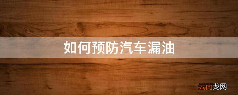 如何预防汽车漏油