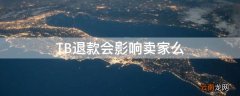 TB退款会影响卖家么 tb退款多久