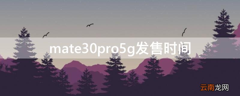 mate30pro5g发售时间 mate30pro5G发售日期