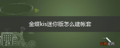 金蝶kis迷你版怎么建帐套