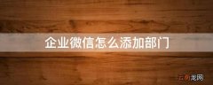 企业微信怎么添加部门 企业微信怎么添加部门名称