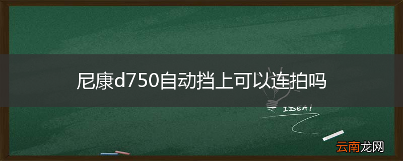 尼康d750自动挡上可以连拍吗