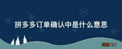 拼多多订单确认中是什么意思