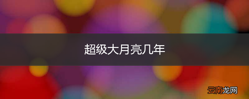 超级大月亮几年
