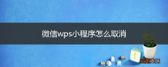 微信wps小程序怎么取消