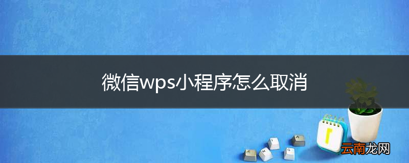 微信wps小程序怎么取消