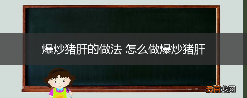 爆炒猪肝的做法 怎么做爆炒猪肝