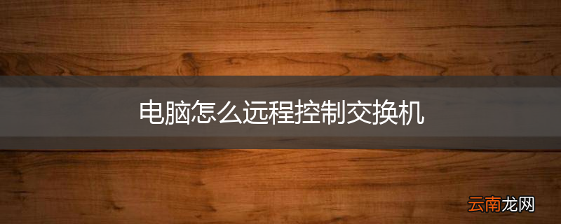 电脑怎么远程控制交换机