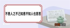 不患人之不己知患不知人也意思 不患人之不己知患不知人也意思是什么