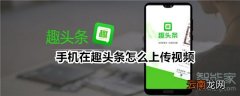 手机在趣头条怎么上传视频