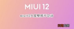 miui12火星壁纸不会动