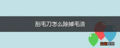 刮毛刀怎么除掉毛渣