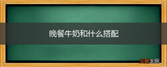 晚餐牛奶和什么搭配