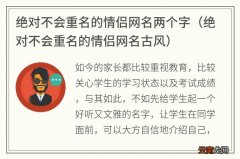 绝对不会重名的情侣网名古风 绝对不会重名的情侣网名两个字