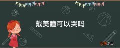 戴美瞳可以哭吗