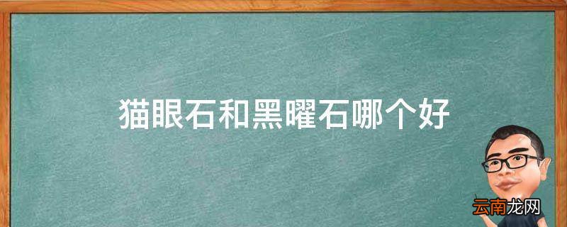 猫眼石和黑曜石哪个好