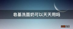 皂基洗面奶可以天天用吗