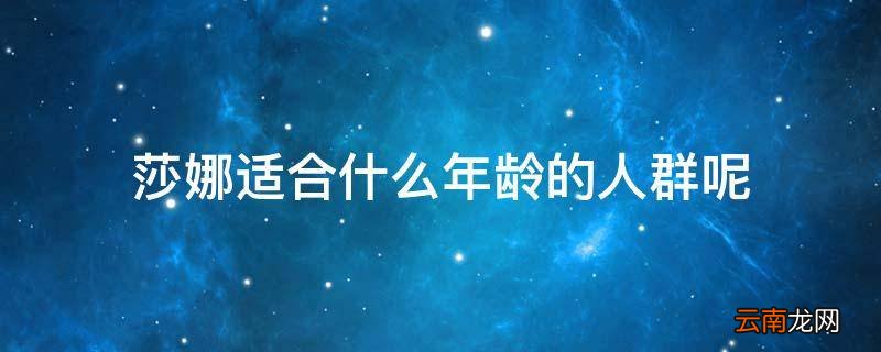 莎娜适合什么年龄的人群呢