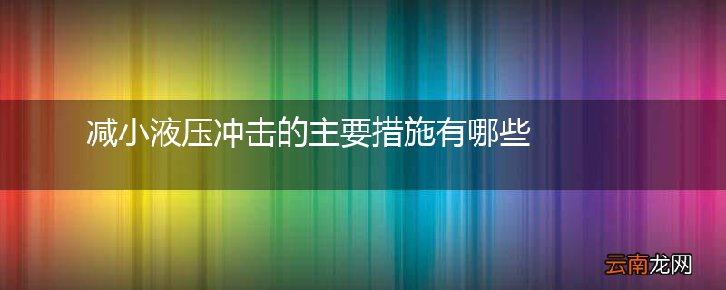 减小液压冲击的主要措施有哪些